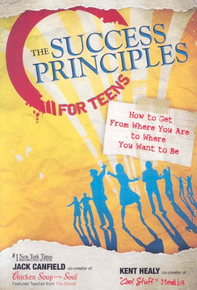 The Success Principles for Teens: How to Get From Where You Are to Where You Want to Be